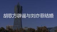 胡歌方辟谣与刘亦菲结婚 胡歌刘亦菲最新消息